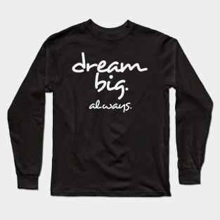 Dream Big. Always. Long Sleeve T-Shirt